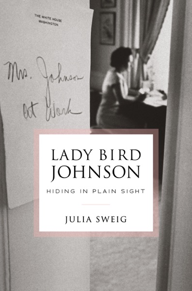 Lady Bird Johnson: Hiding in Plain Sight