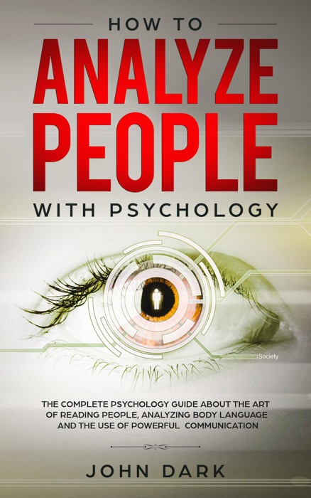 How to Analyze People With Psychology:The Complete Psychology Guide about the Art of Reading People, Analyzing Body Language, and the Use of Powerful Communication