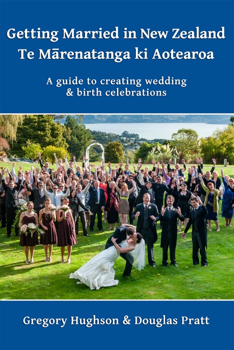 Getting Married in New Zealand: Te MāRenatanga Ki Aotearoa: A Guide to Creating Wedding and Birth Celebrations