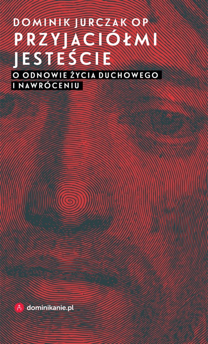 Przyjaciółmi jesteście. O odnowie życia duchowego i nawróceniu