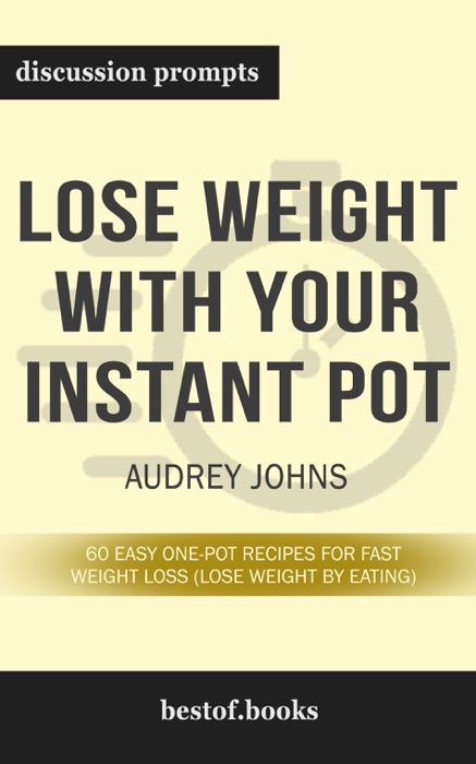 Lose Weight with Your Instant Pot: 60 Easy One-Pot Recipes for Fast Weight Loss (Lose Weight By Eating) by Audrey Johns (Discussion Prompts)