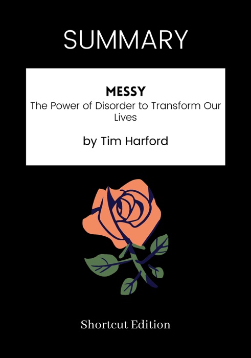 SUMMARY - Messy: The Power of Disorder to Transform Our Lives by Tim Harford