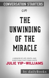 The Unwinding Of The Miracle A Memoir Of Life Death And Everything That Comes After By Julie Yip Williams Conversation Starters