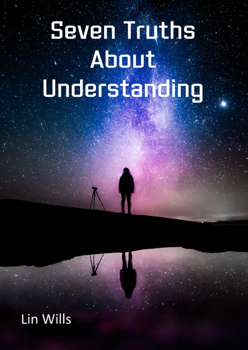 Seven Truths About Understanding