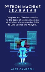 Python Machine Learning: Complete and Clear Introduction to the Basics of Machine Learning with Python. Comprehensive Guide to Data Science and Analytics.