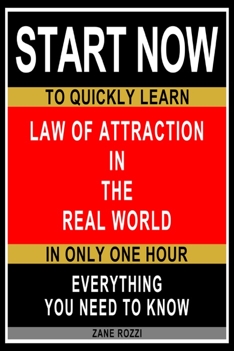 Law of Attraction in the Real World: Start Now to Quickly Learn Everything You Need to Know in Only One Hour