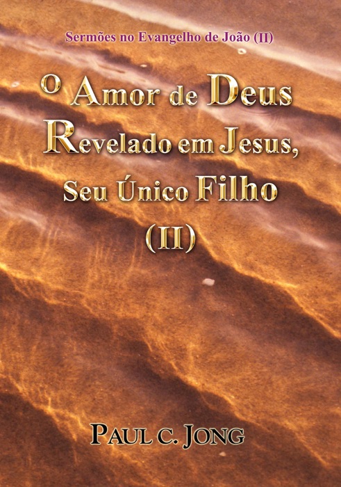 Sermões no Evangelho de João (II) - O Amor de Deus Revelado em Jesus, Seu Único Filho (II)