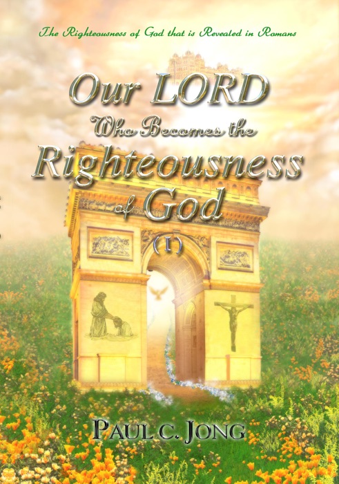 Our LORD Who Becomes the Righteousness of God (I) - The Righteousness of God that is revealed in Romans