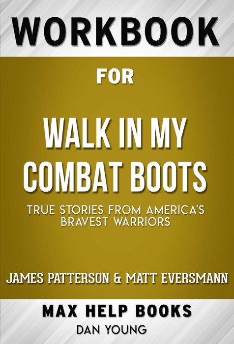 Walk in My Combat Boots True Stories from America's Bravest Warriors by James Patterson & Matt Eversmann (MaxHelp Workbooks)