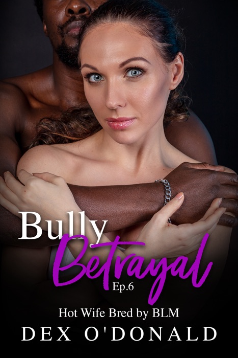 Bully Betryal Ep. 6: Hot Wife Bred by BLM