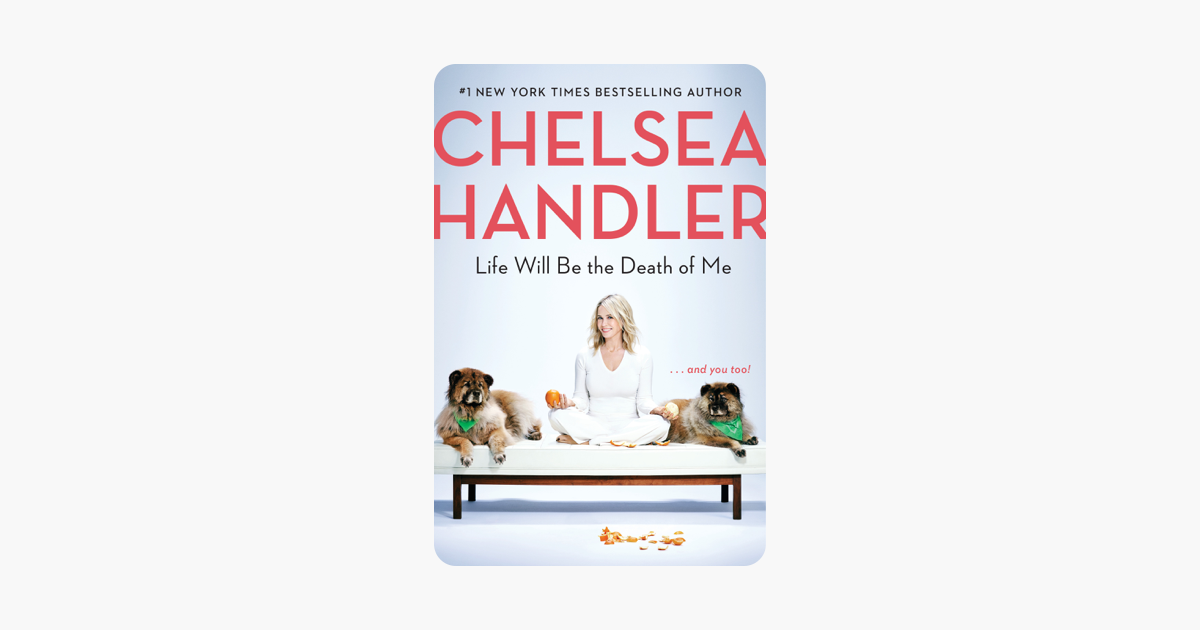 Life Will Be the Death of Me - Chelsea Handler Life Will Be the Death of Me - Chelsea Handler