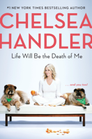 Chelsea Handler - Life Will Be the Death of Me artwork