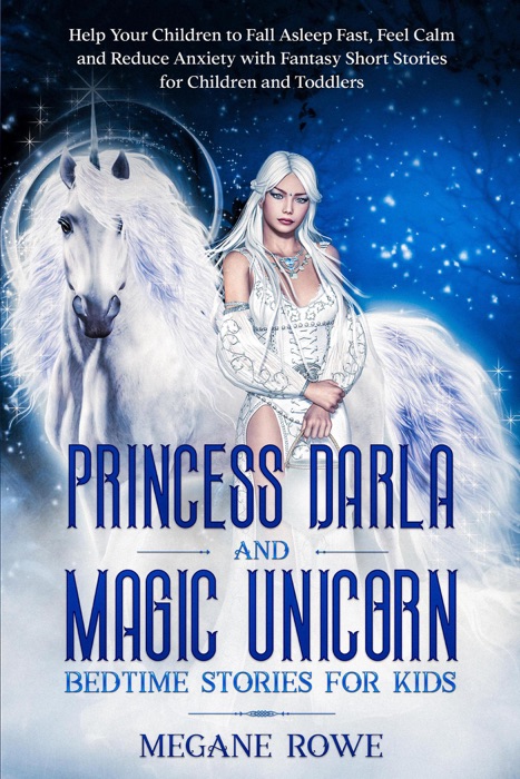 Princess Darla and Magic Unicorn Bedtime Stories for Kids : Help Your Children to Fall Asleep Fast, Feel Calm and Reduce Anxiety with Fantasy Short Stories for Children and Toddlers