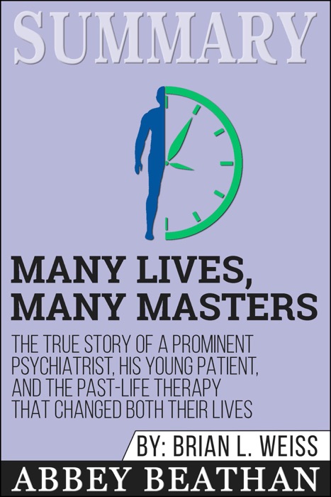 Summary of Many Lives, Many Masters: The True Story of a Prominent Psychiatrist, His Young Patient, and the Past-Life Therapy That Changed Both Their Lives by Brian L. Weiss