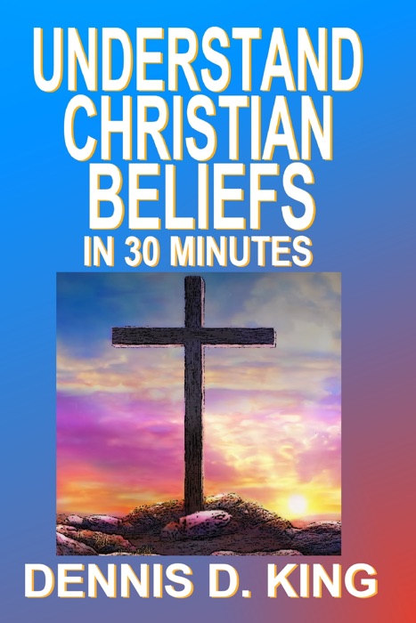Understand Christian Beliefs In 30 Minutes
