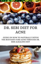Dr. Sebi Diet For Acne ; Guide On How To Naturally Detox The Body And Cure Acne Through Dr. Sebi Alkaline Diet