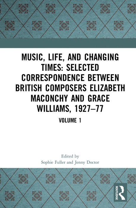 Music, Life and Changing Times: Selected Correspondence Between British Composers Elizabeth Maconchy and Grace Williams, 1927–77