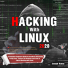 Hacking With Linux 2020:A Complete Beginners Guide to the World of Hacking Using Linux - Explore the Methods and Tools of Ethical Hacking with Linux - Joseph Kenna