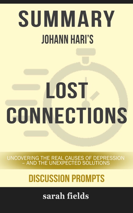 Summary of Lost Connections: Uncovering the Real Causes of Depression – and the Unexpected Solutions by Johann Hari (Discussion Prompts)