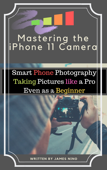 Mastering the iPhone 11 Camera - James Nino