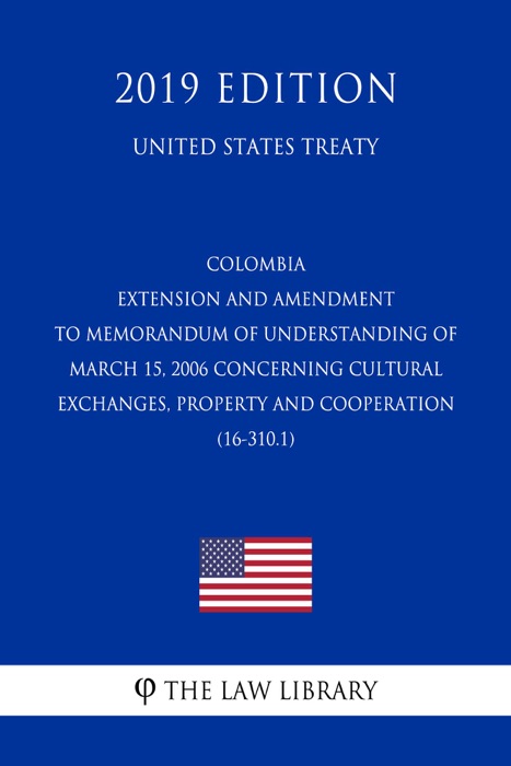 Colombia - Extension and Amendment to Memorandum of Understanding of March 15, 2006 concerning Cultural Exchanges, Property and Cooperation (16-310.1) (United States Treaty)