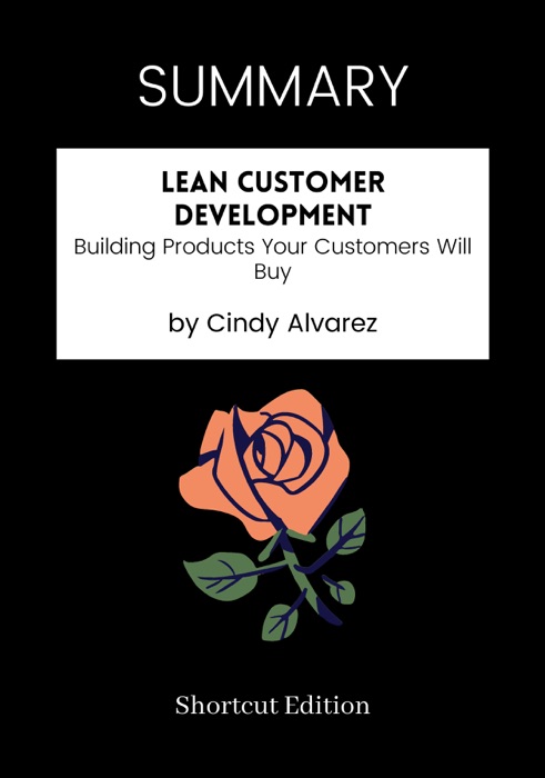 SUMMARY - Lean Customer Development: Building Products Your Customers Will Buy by Cindy Alvarez