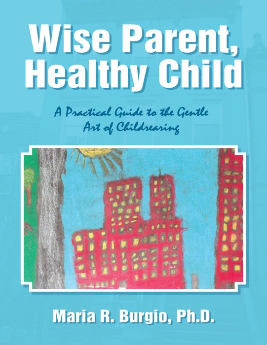 Wise Parent, Healthy Child: A Practical Guide to the Gentle Art of Childrearing