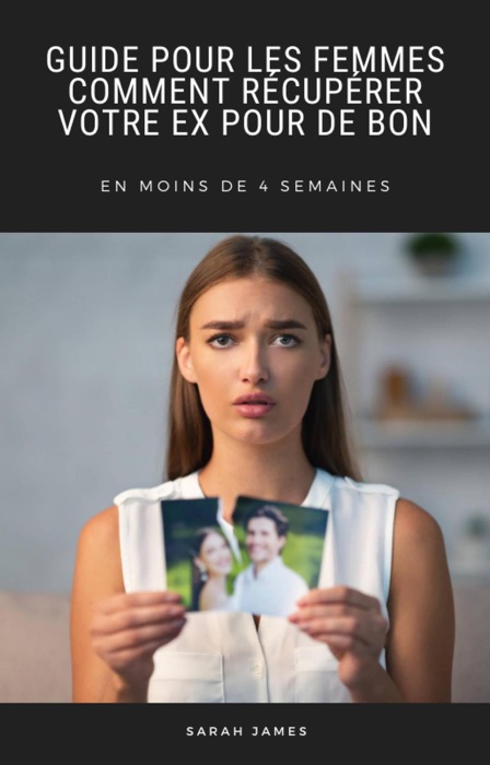 Guide pour les Femmes: Comment Récupérer Votre ex pour de bon