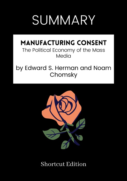 SUMMARY - Manufacturing Consent: The Political Economy of the Mass Media by Edward S. Herman and Noam Chomsky