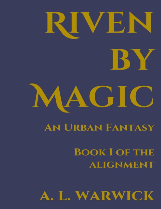 Riven By Magic: An Urban Fantasy, Book I of the Alignment