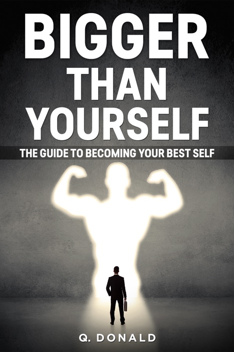 Bigger Than Yourself: The Guide To Becoming Your Best Self
