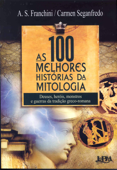 As 100 Melhores Histórias da Mitologia - A. S. Franchini & Carmen Seganfredo