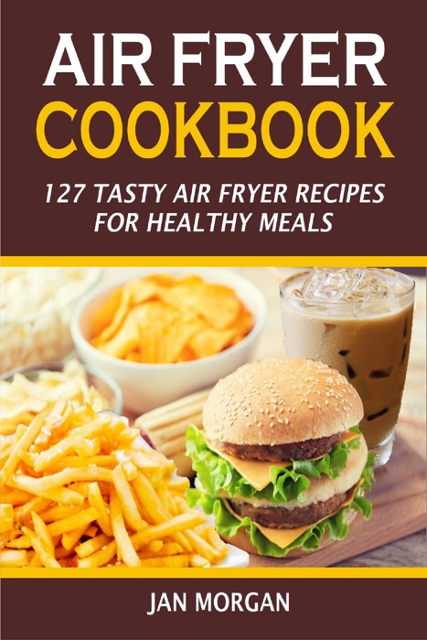 Air Fryer Cookbook:127 Tasty Air Fryer Recipes for Healthy Meals