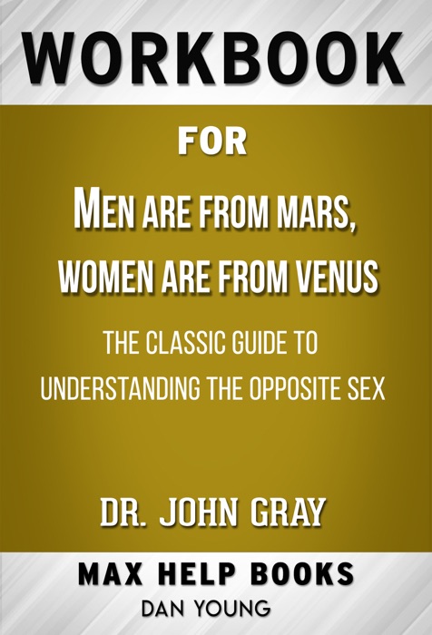 Men Are from Mars, Women Are from Venus: The Classic Guide to Understanding the Opposite Sex by John Gray (Max Help Workbooks)