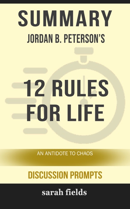 Summary of 12 Rules for Life: An Antidote to Chaos by Jordan B. Peterson (Discussion Prompts)