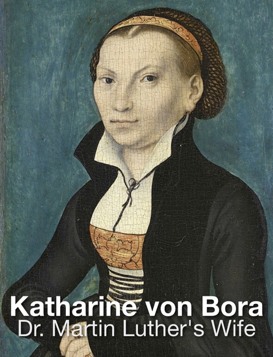 Katharine von Bora. Dr. Martin Luther's Wife