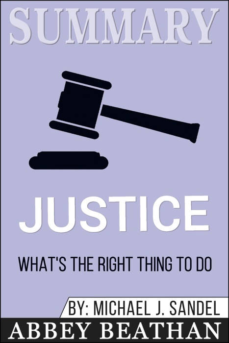 Summary of Justice: What's the Right Thing to Do? by Michael J. Sandel