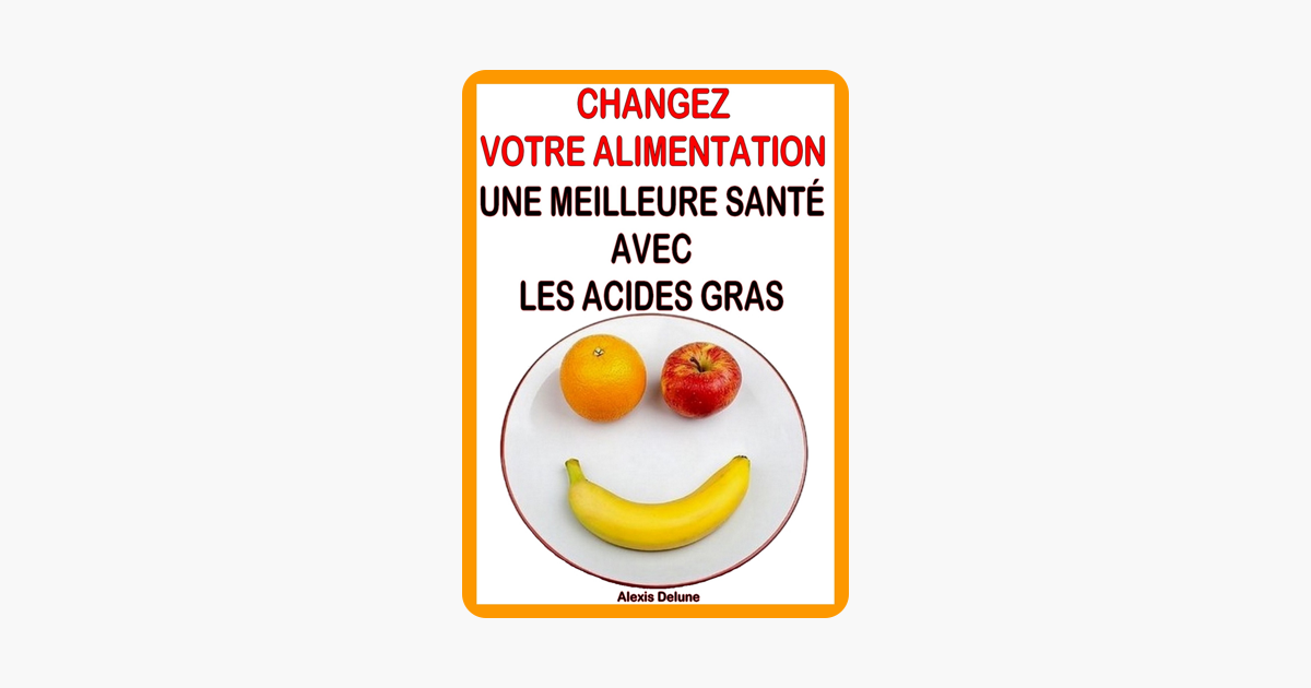 Changez Votre Alimentation Une Pleine Santé Grâce Aux Acides Gras Essentiels - 