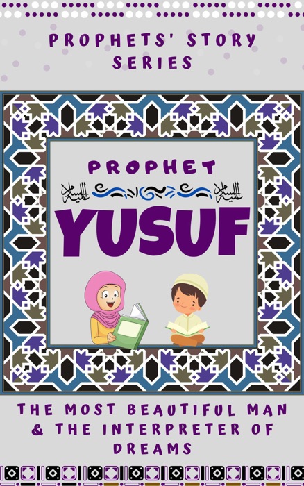 Prophet Yusuf ; The Most Beautiful Man & Interpreter of Dreams