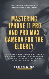 Mastering the iPhone 11 Pro and Pro Max Camera for the Elderly