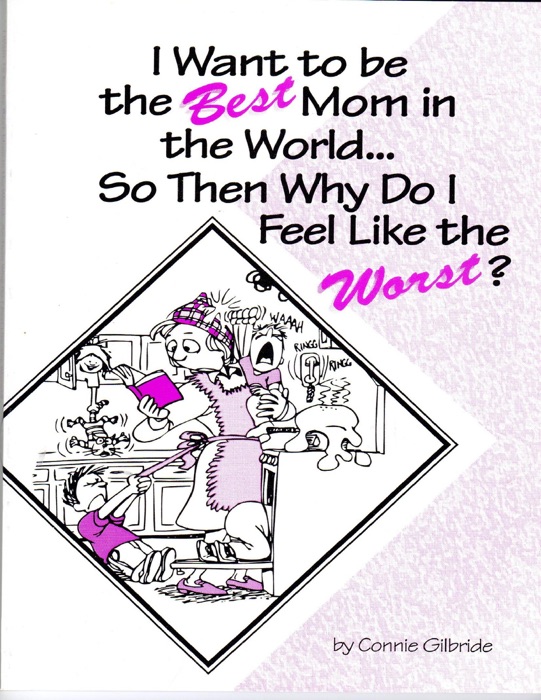 I Want to Be the Best Mom in the World...So, Then, Why Do I Feel Like the Worst?