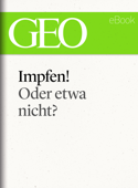 Impfen! Oder etwa nicht? (GEO eBook Single) - GEO Magazin, GEO eBook & Geo