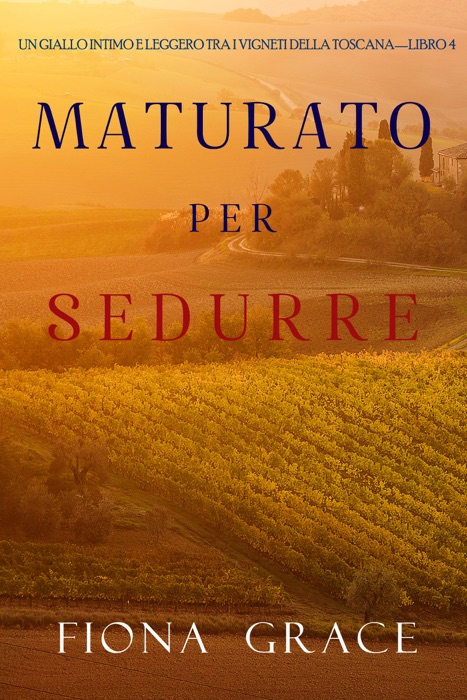 Maturato per sedurre (Un Giallo Intimo tra i Vigneti della Toscana—Libro 4)