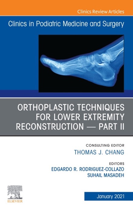 Orthoplastic techniques for lower extremity reconstruction – Part II, An Issue of Clinics in Podiatric Medicine and Surgery, E-Book