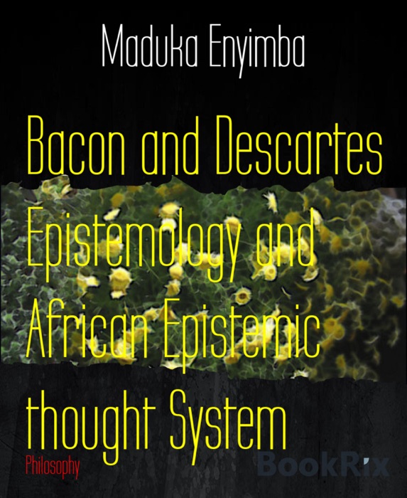 Bacon and Descartes Epistemology and African Epistemic thought System