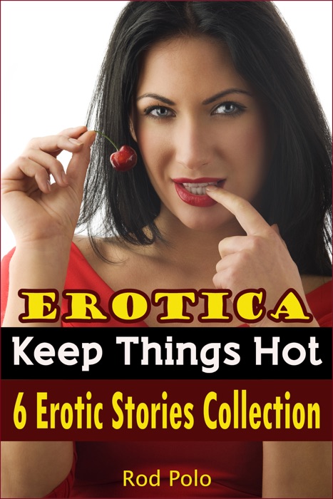 Erotica: Keep Things Hot: 6 Erotic Stories Collection