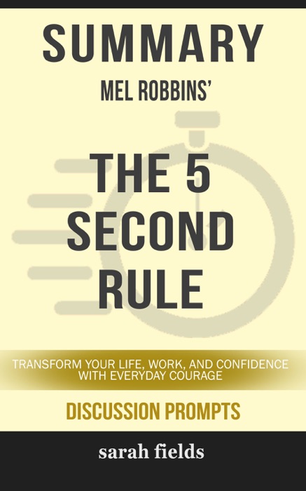 Summary of The 5 Second Rule: Transform your Life, Work, and Confidence with Everyday Courage Mel Robbins (Discussion Prompts)