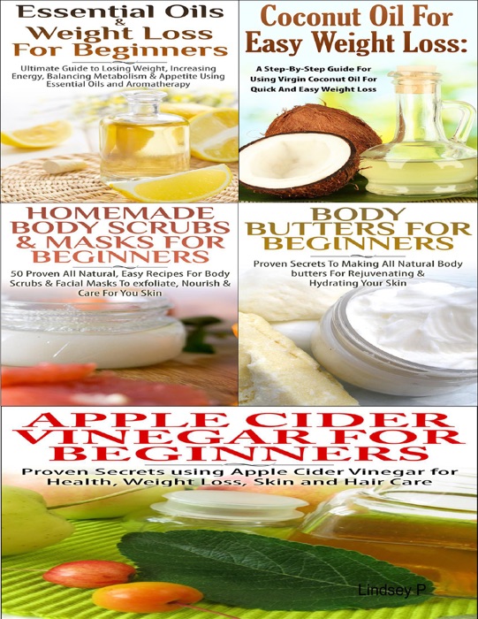 Essential Oils & Weight Loss for Beginners & Apple Cider Vinegar for Beginners & Body Butters for Beginners & Coconut Oil for Easy Weight Loss & Homemade Body Scrubs & Masks for Beginners