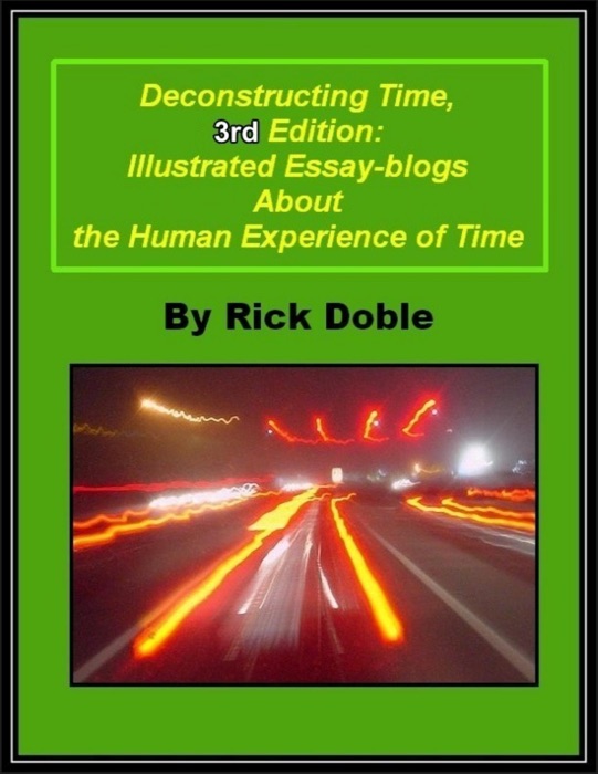 Deconstructing Time, 3rd Edition: Illustrated Essay-blogs About the Human Experience of Time