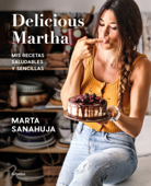 Delicious Martha. Mis recetas saludables y sencillas - Marta Sanahuja